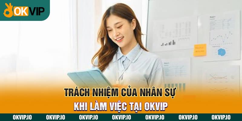 Trách nhiệm của nhân sự khi làm việc tại OKVIP